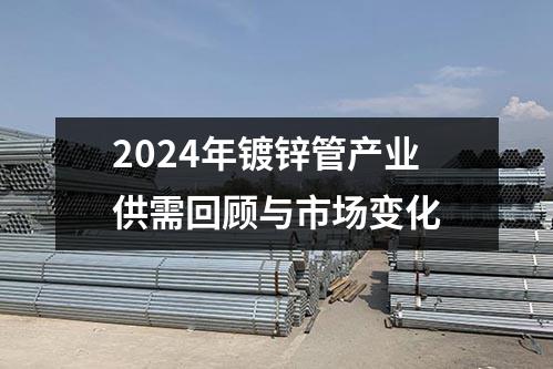 2024年鍍鋅管產(chǎn)業(yè)供需回顧與市場變化
