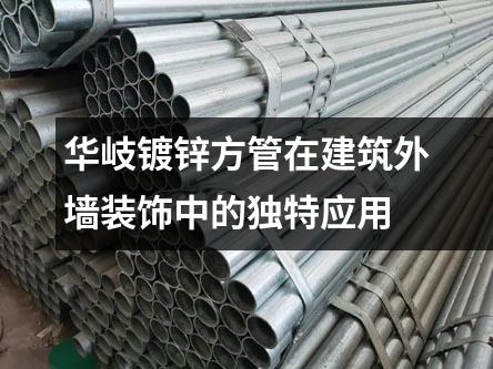 華岐鍍鋅方管在建筑外墻裝飾中的獨特應用